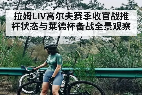 拉姆LIV高尔夫赛季收官战推杆状态与莱德杯备战全景观察（365sports）