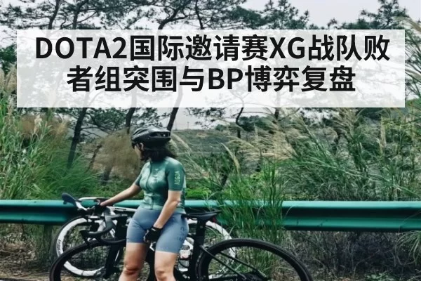 DOTA2国际邀请赛XG战队败者组突围与BP博弈复盘（365sports）